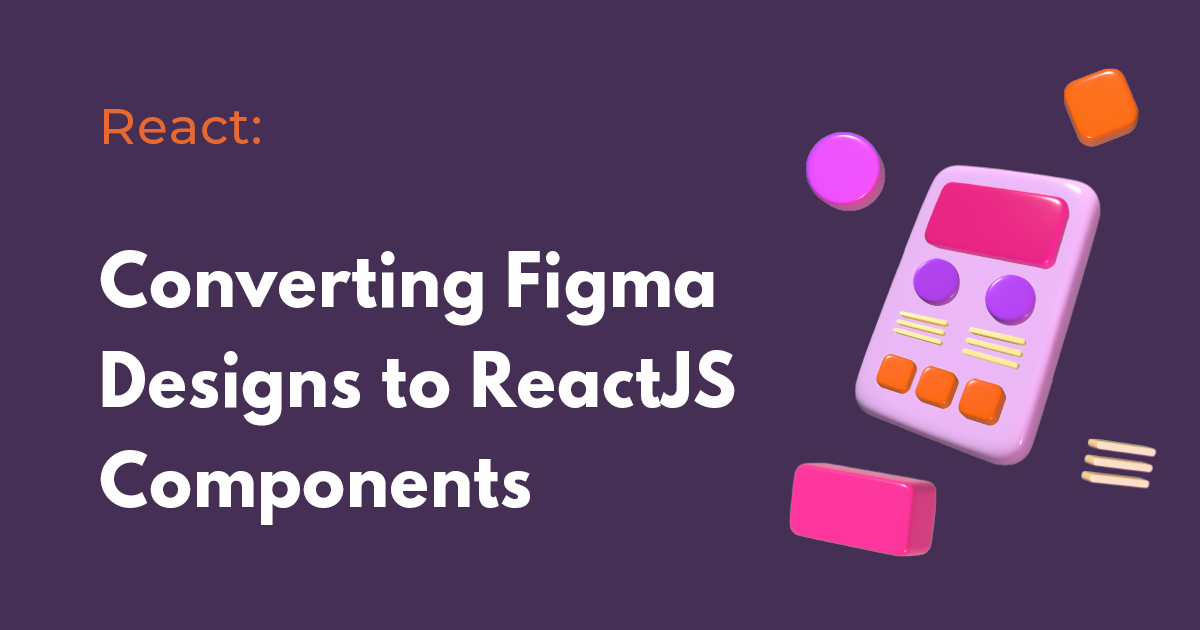 From Manual to Automated: Converting Figma Designs to ReactJS Components