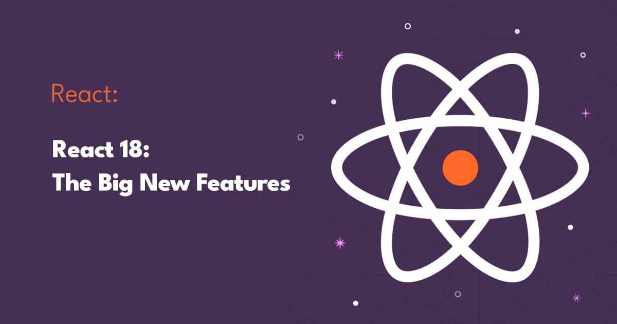 React 18: The Big New Features