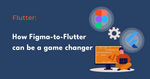 How Figma-to-Flutter converter can change your frontend environment