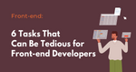 6 tasks that can be tedious for front-end developers 