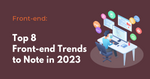 Top 8 Front-end Trends to Note in 2023