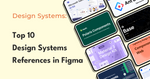 Top Free 10 Figma Toolkits to Build Custom Design Systems