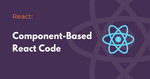 Component-Based React Code: Enhancing Your Development